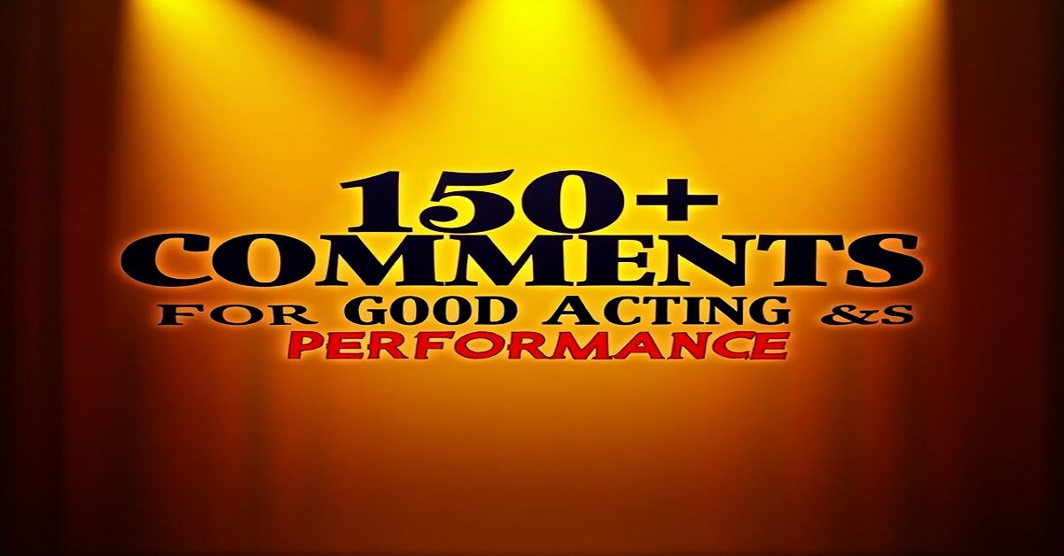150+ Comments for Good Acting to Appreciate a Performance