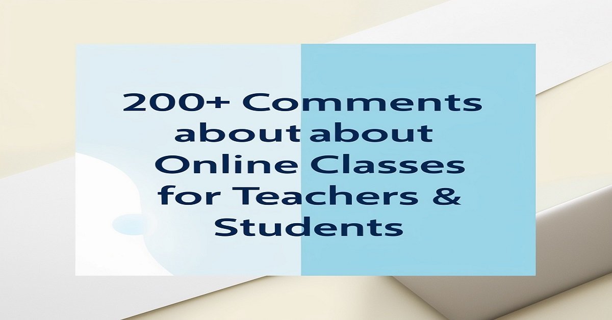 200+ Comments About Online Classes for Teachers & Students
