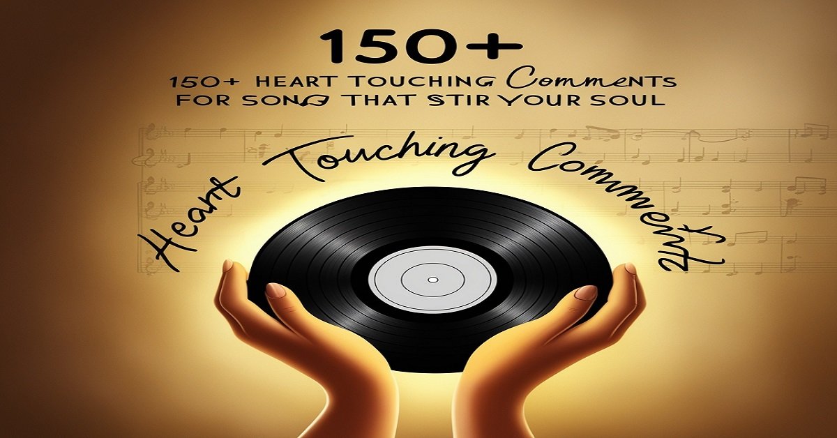 150+ Heart Touching Comments for Songs That Stir Your Soul
