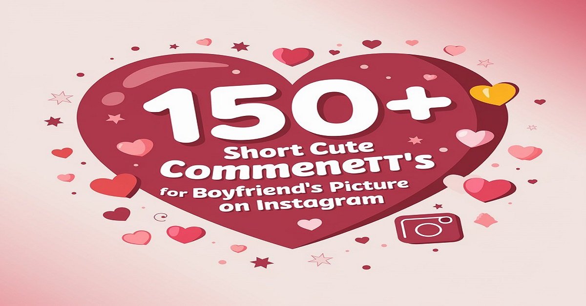 150+ Short Cute Comments for Boyfriend’s Picture on Instagram