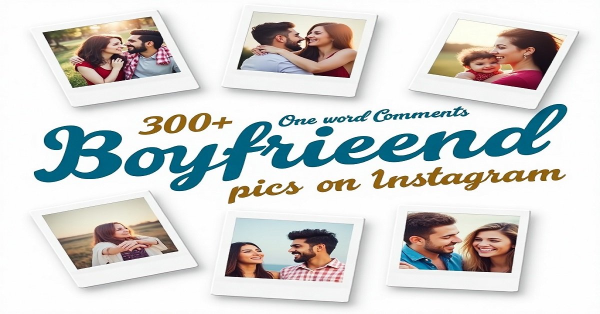 300+ One Word Comments for Boyfriend Pics on Instagram