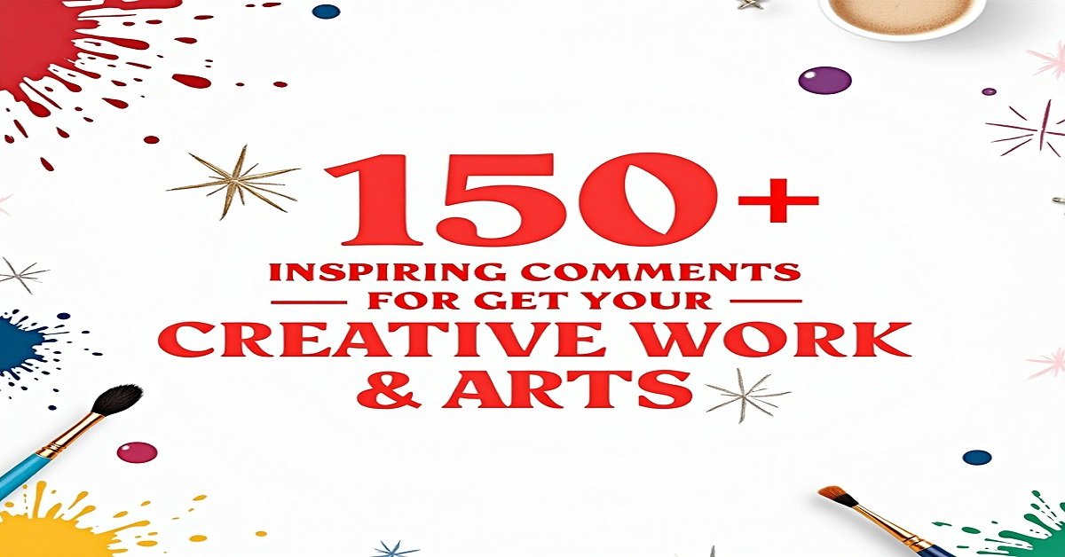150+ Inspiring Comments for Creative Work & Arts