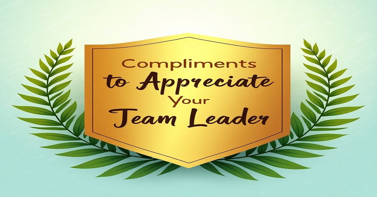200+ Praise-Worthy Compliments to Appreciate Your Team Leader