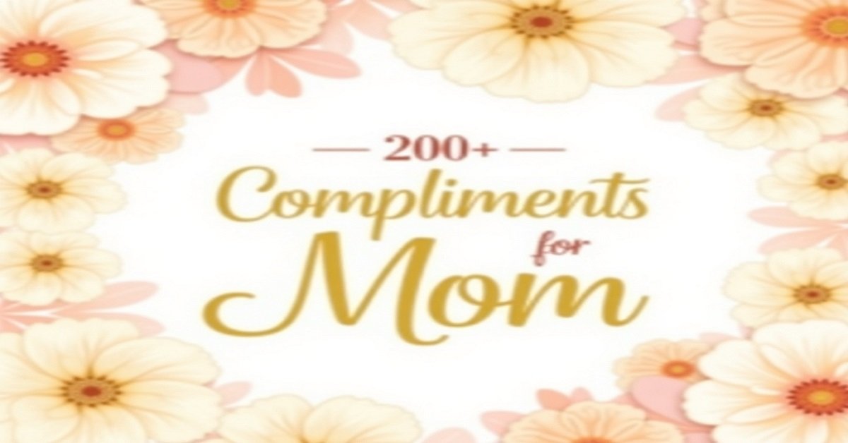 200+ Compliments for Mom to Make Her Feel Appreciated