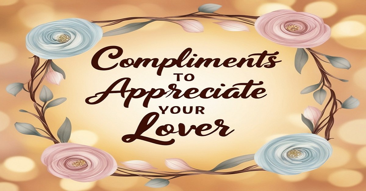 200+ Heartfelt Compliments to Appreciate Your Lover