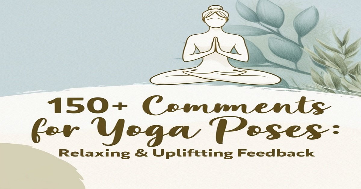 150+ Comments for Yoga Poses: Relaxing & Uplifting Feedback