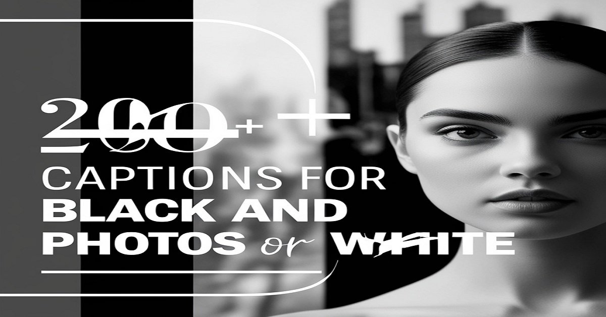 200+ Captions for Black and White Photos or Pictures