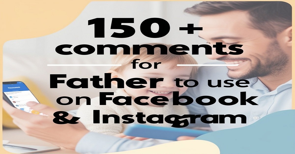 150+ Comments for Father to Use on Facebook & Instagram