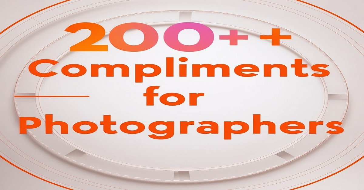 200+ Compliments for Photographers to Appreciate Their Passion