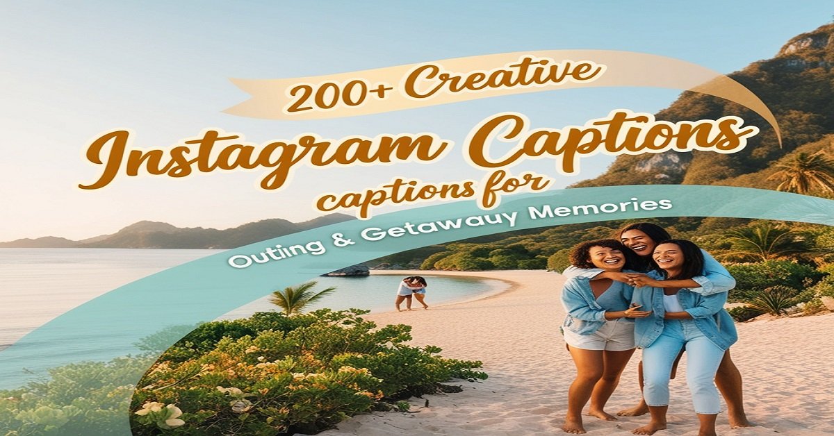 200+ Creative Instagram Captions for Outing & Getaway Memories