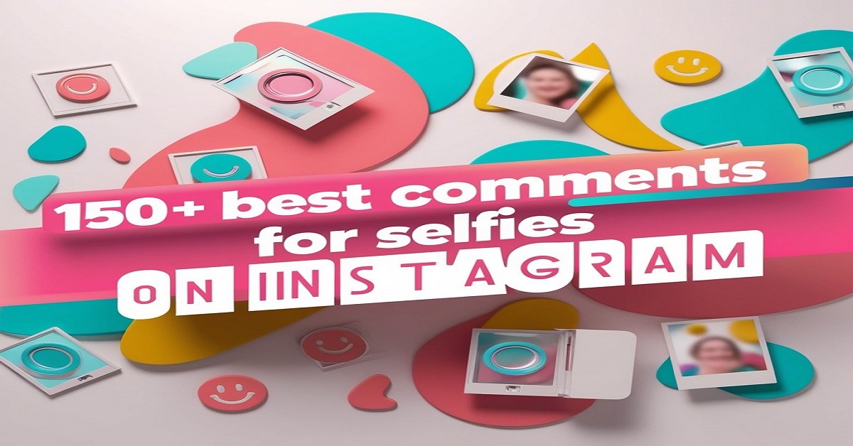 150+ Best Comments for Selfies on Instagram