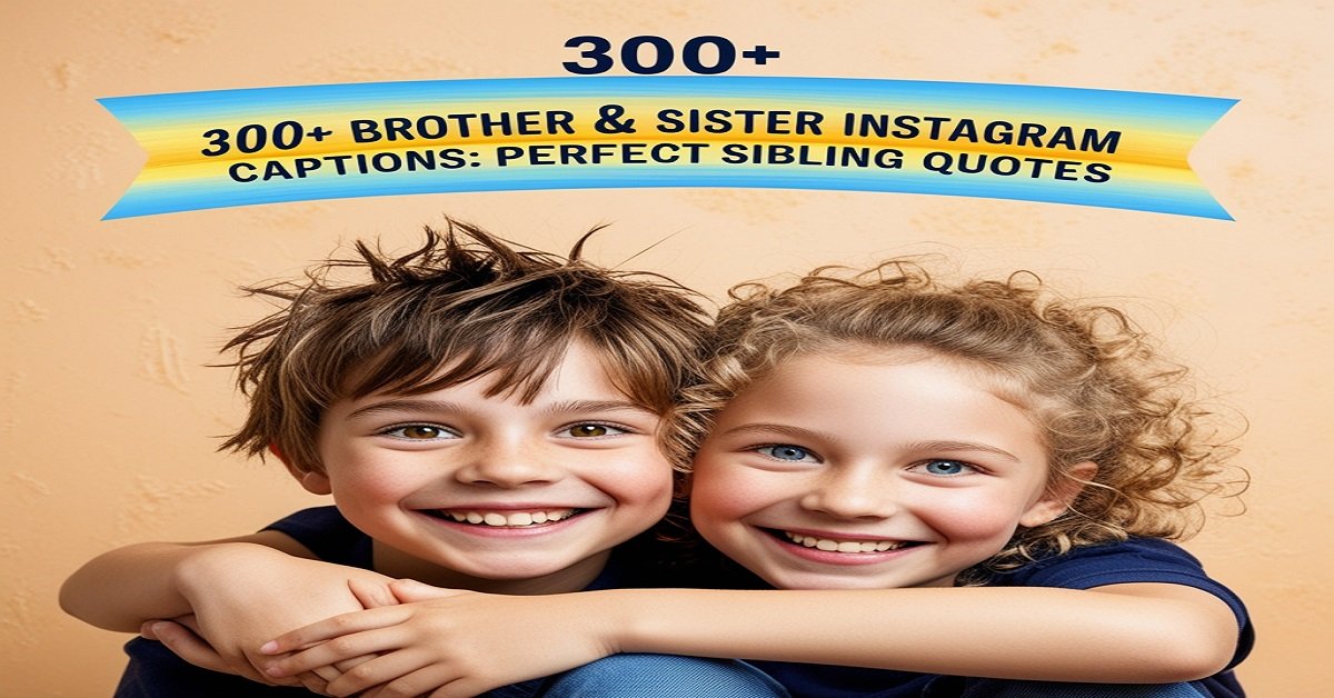300+ Brother & Sister Instagram Captions: Perfect Sibling Quotes