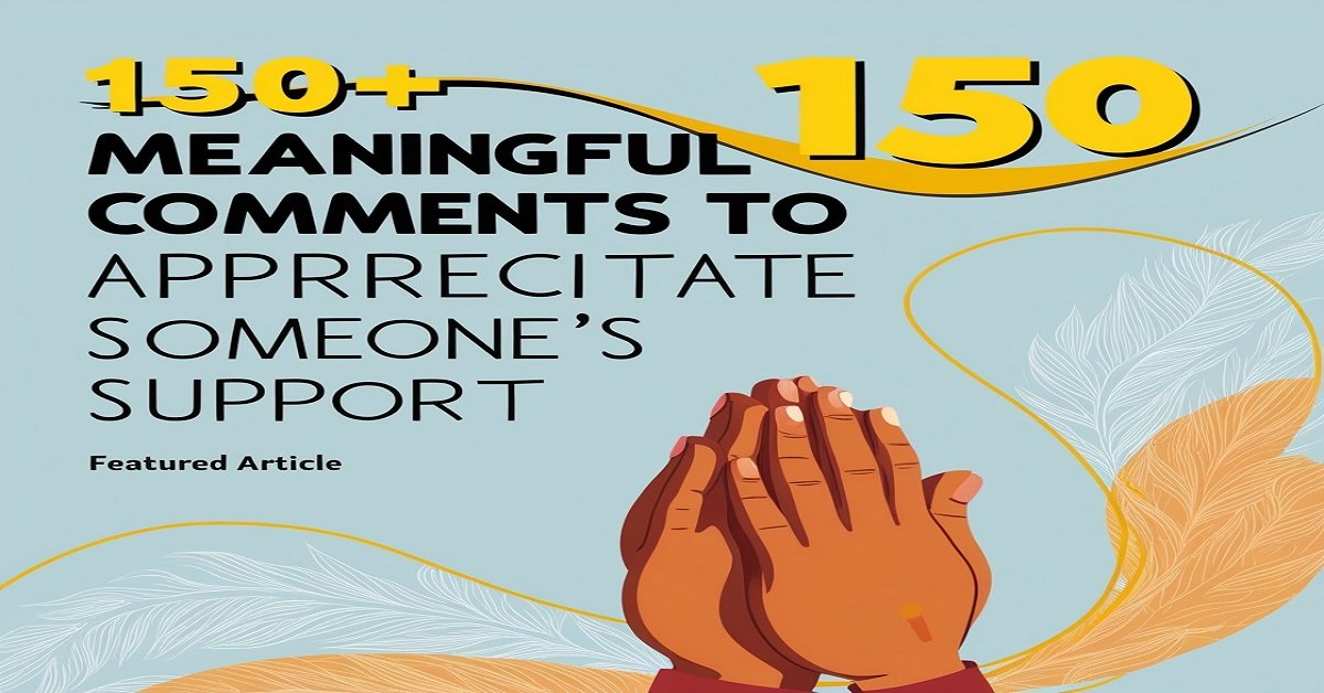 150+ Meaningful Comments to Appreciate Someone’s Support