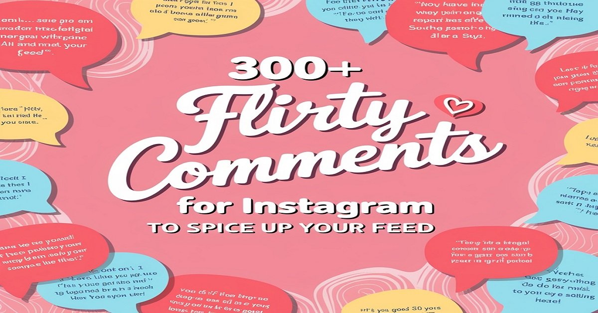 300+ Flirty Comments for Instagram to Spice Up Your Feed