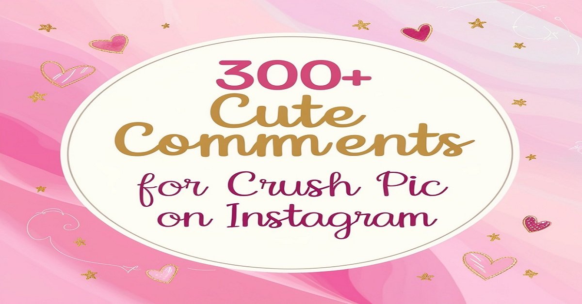 300+ Cute Comments for Crush Pic on Instagram