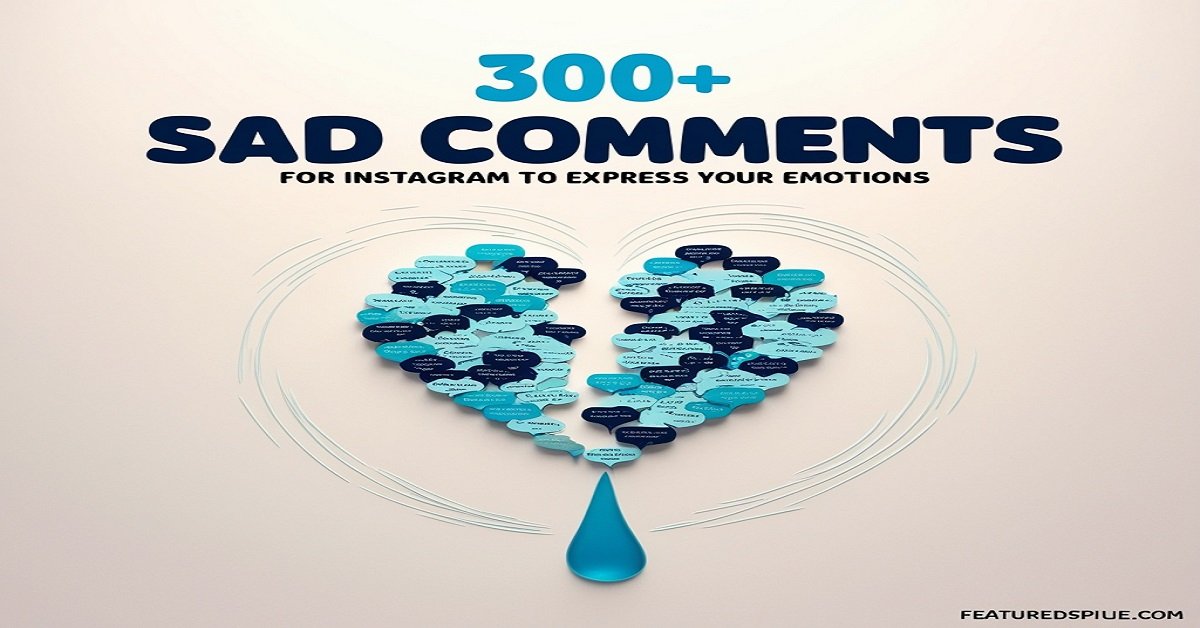 300+ Sad Comments for Instagram to Express Your Emotions