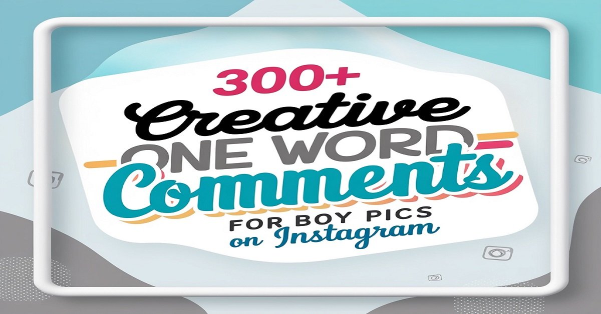 300+ Creative One Word Comments for Boy Pics on Instagram