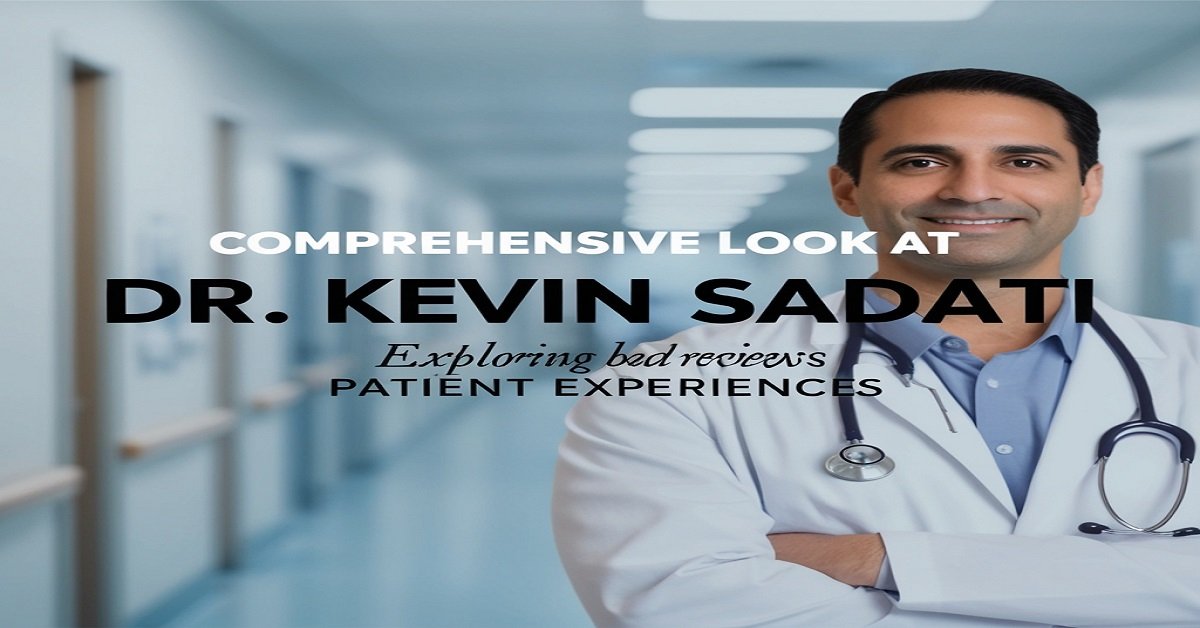 Comprehensive Look at Dr. Kevin Sadati: Exploring Bad Reviews and Patient Experiences