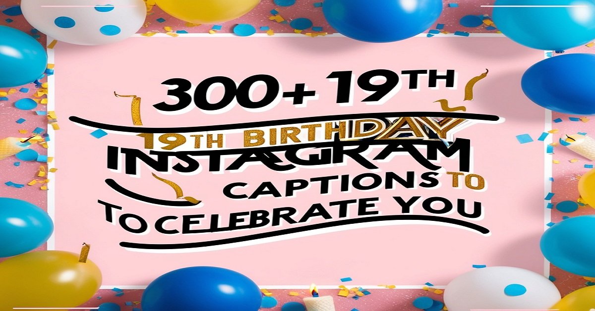 300+ 19th Birthday Instagram Captions to Celebrate You