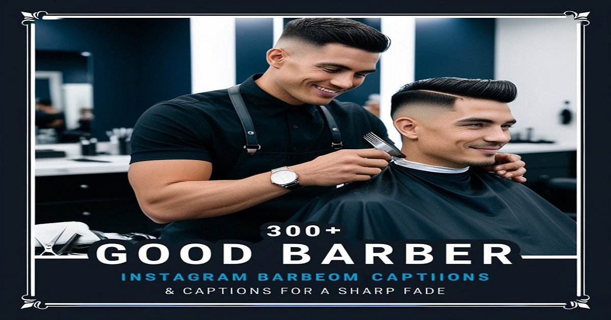 300+ Good Barber Instagram Captions & captions for a Sharp Fade