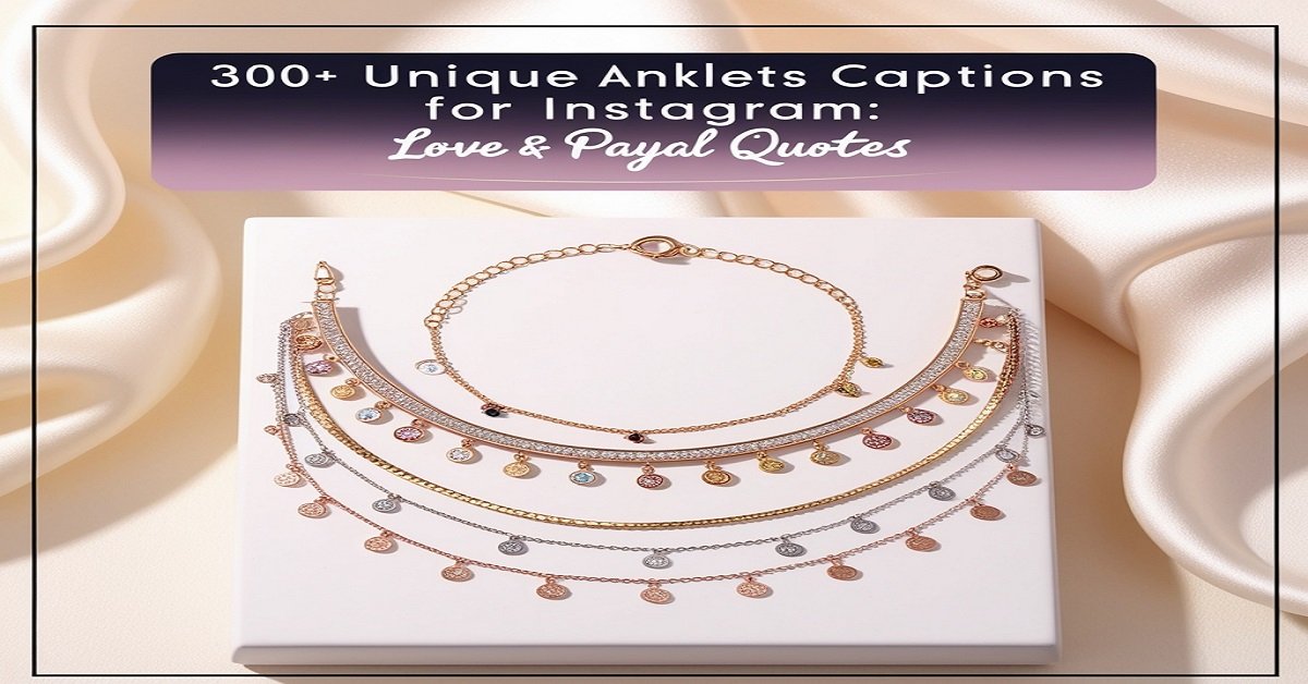 300+ Unique Anklets Captions for Instagram: Love & Payal Quotes